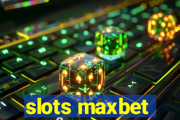 slots maxbet