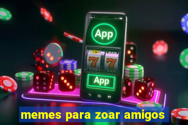 memes para zoar amigos