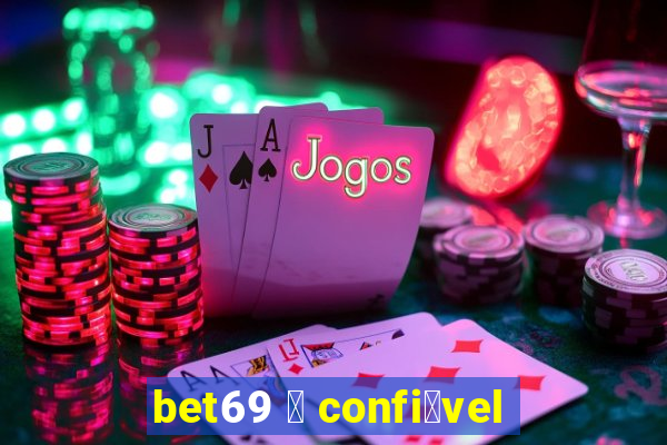 bet69 茅 confi谩vel