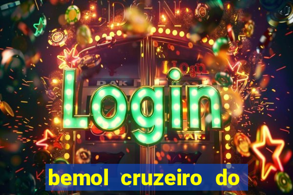 bemol cruzeiro do sul acre