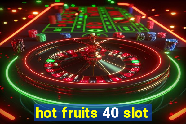 hot fruits 40 slot