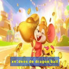 xv铆deos de dragon ball