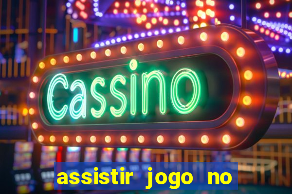 assistir jogo no globo play