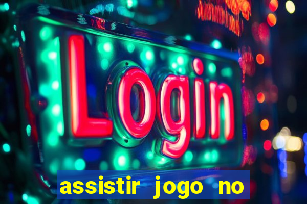 assistir jogo no globo play