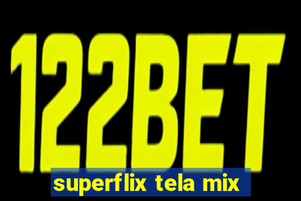 superflix tela mix