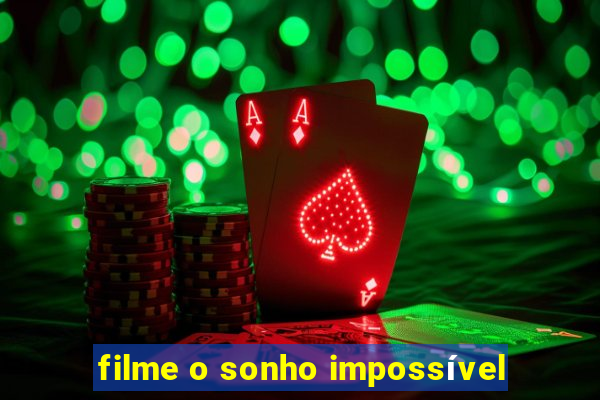 filme o sonho impossível