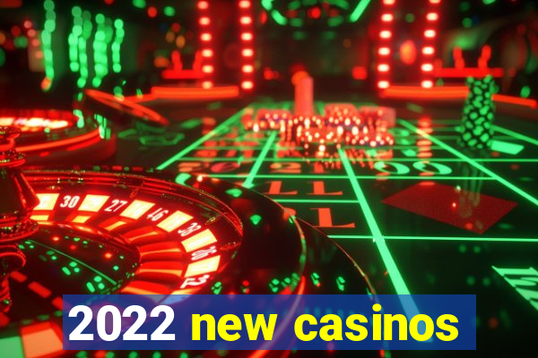 2022 new casinos