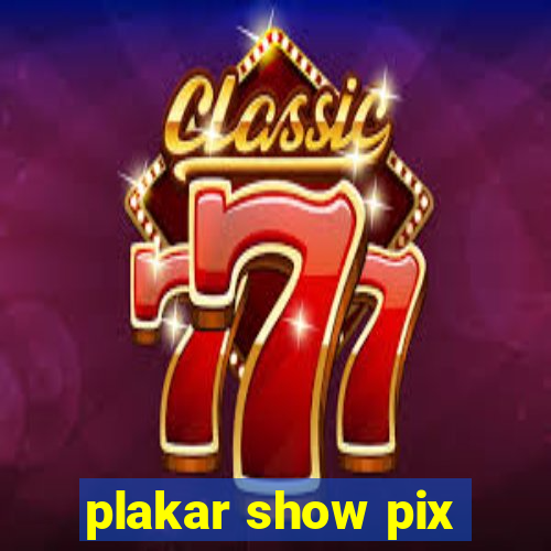 plakar show pix