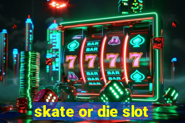 skate or die slot