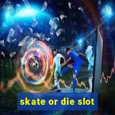 skate or die slot