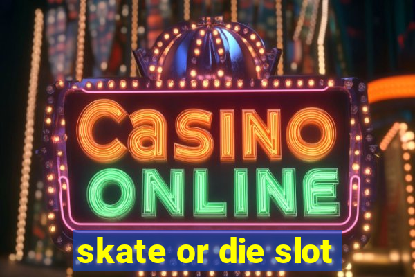 skate or die slot