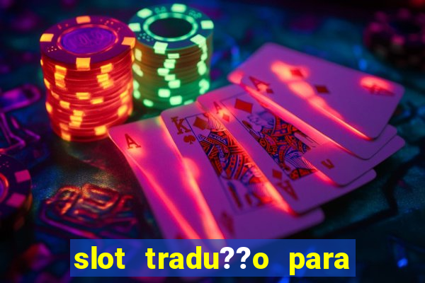 slot tradu??o para o português