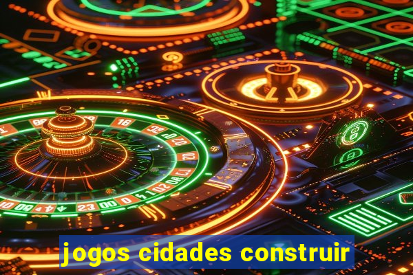 jogos cidades construir