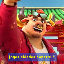 jogos cidades construir