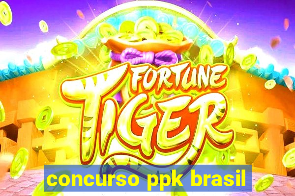 concurso ppk brasil