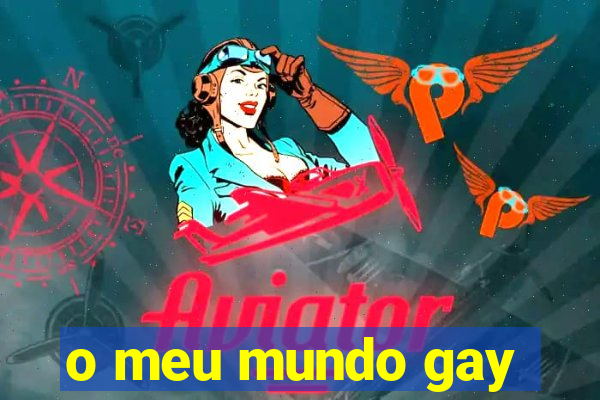 o meu mundo gay