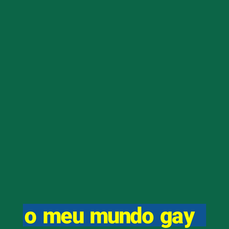 o meu mundo gay