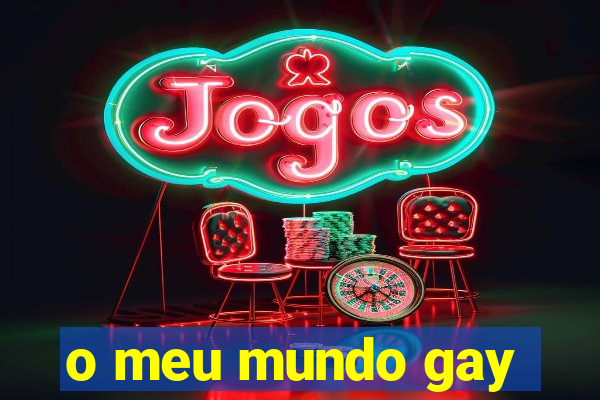 o meu mundo gay