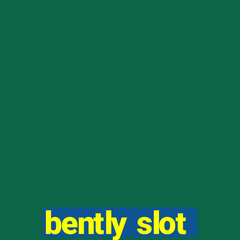 bently slot