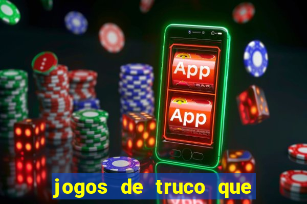 jogos de truco que ganha dinheiro