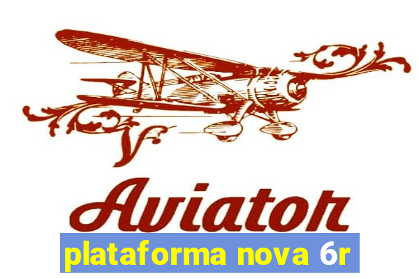 plataforma nova 6r