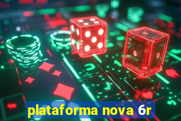 plataforma nova 6r