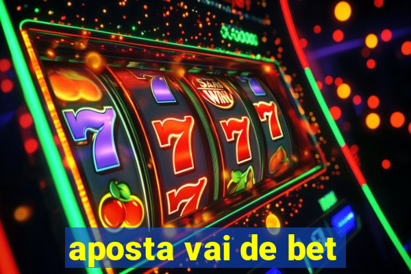 aposta vai de bet