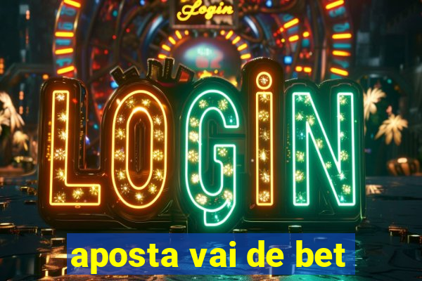 aposta vai de bet