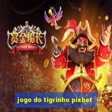 jogo do tigrinho pixbet