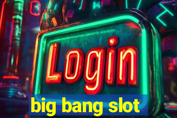 big bang slot