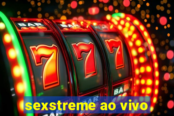 sexstreme ao vivo