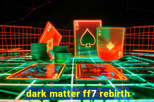 dark matter ff7 rebirth