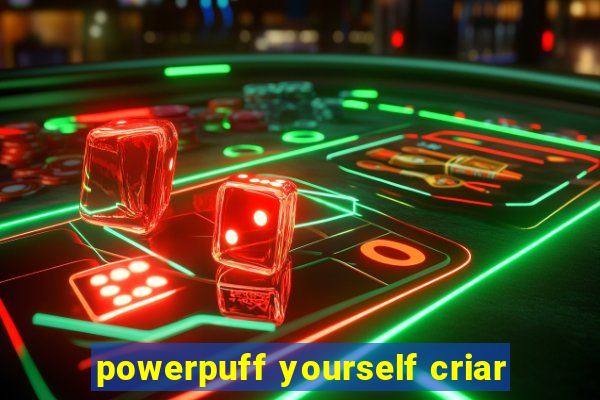 powerpuff yourself criar