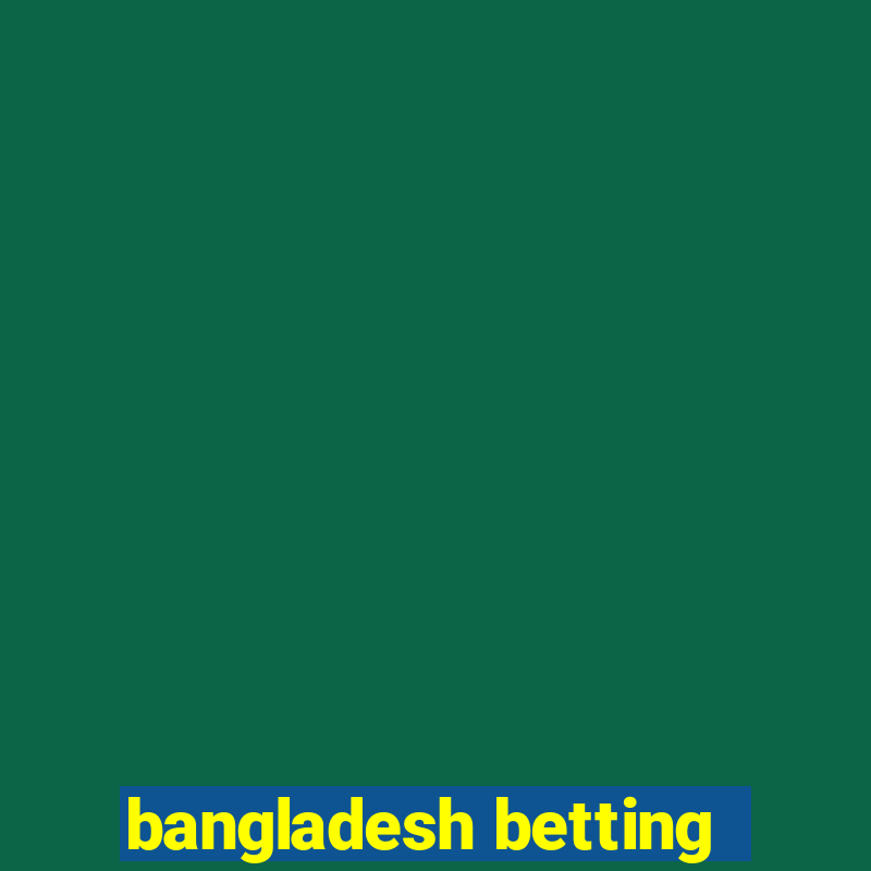 bangladesh betting