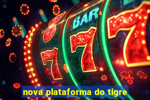 nova plataforma do tigre