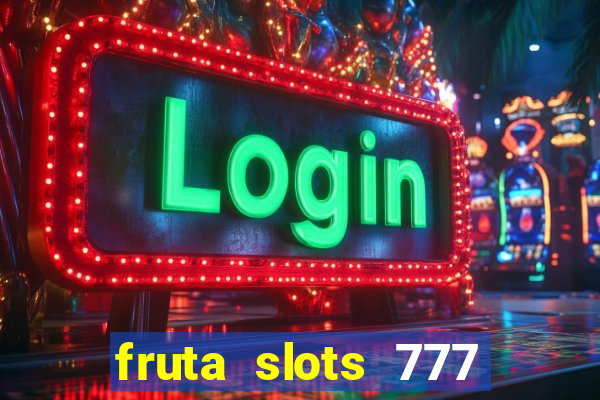 fruta slots 777 paga mesmo