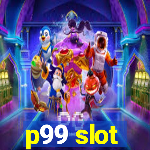 p99 slot