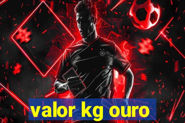 valor kg ouro