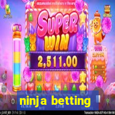 ninja betting