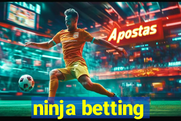 ninja betting