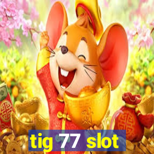 tig 77 slot