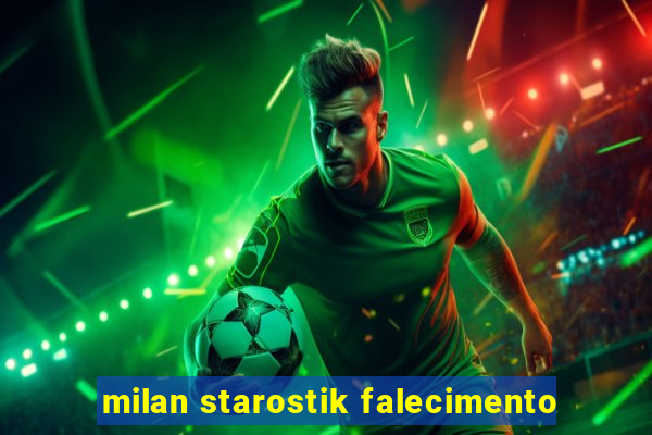 milan starostik falecimento