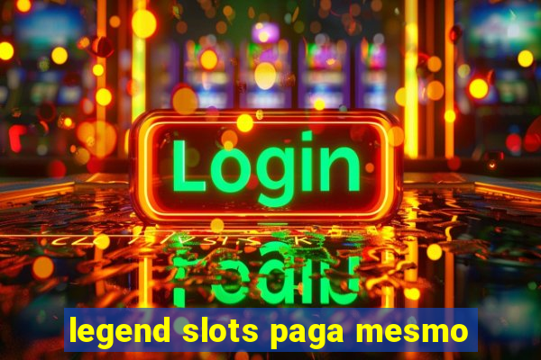 legend slots paga mesmo