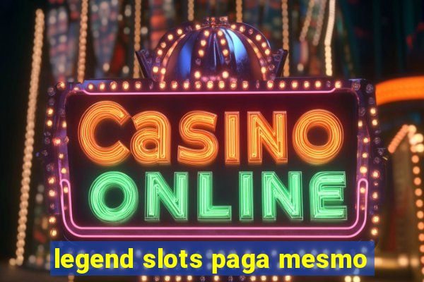 legend slots paga mesmo