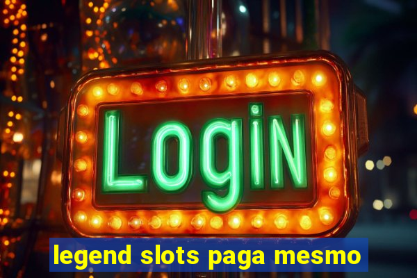 legend slots paga mesmo