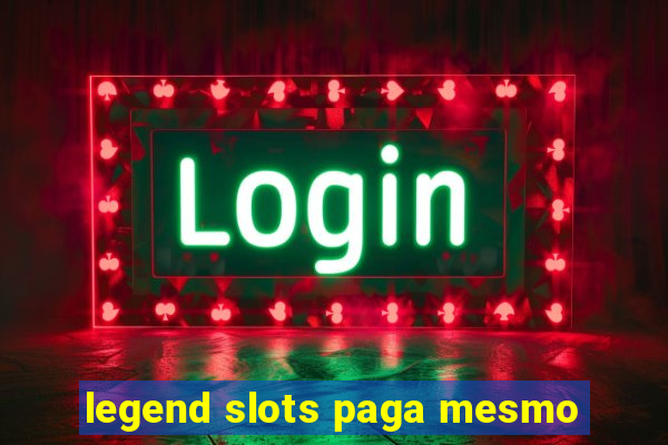 legend slots paga mesmo