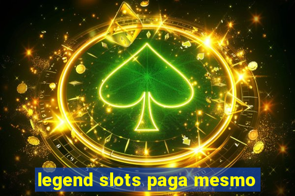 legend slots paga mesmo