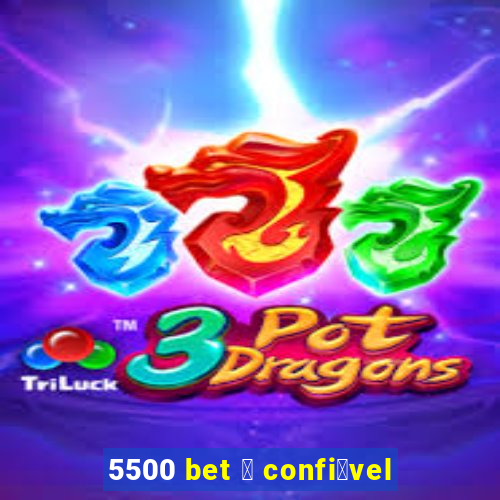 5500 bet 茅 confi谩vel