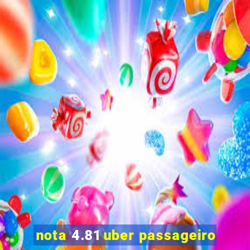 nota 4.81 uber passageiro