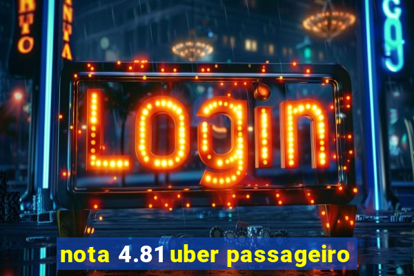 nota 4.81 uber passageiro